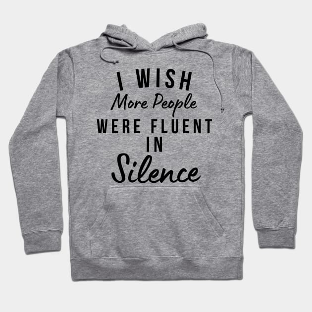 I Wish More People Were Fluent In Silence. Funny Sarcastic Statement Saying Hoodie by That Cheeky Tee